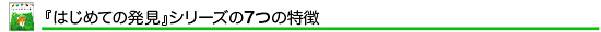 はじめての発見シリーズの7つの特徴